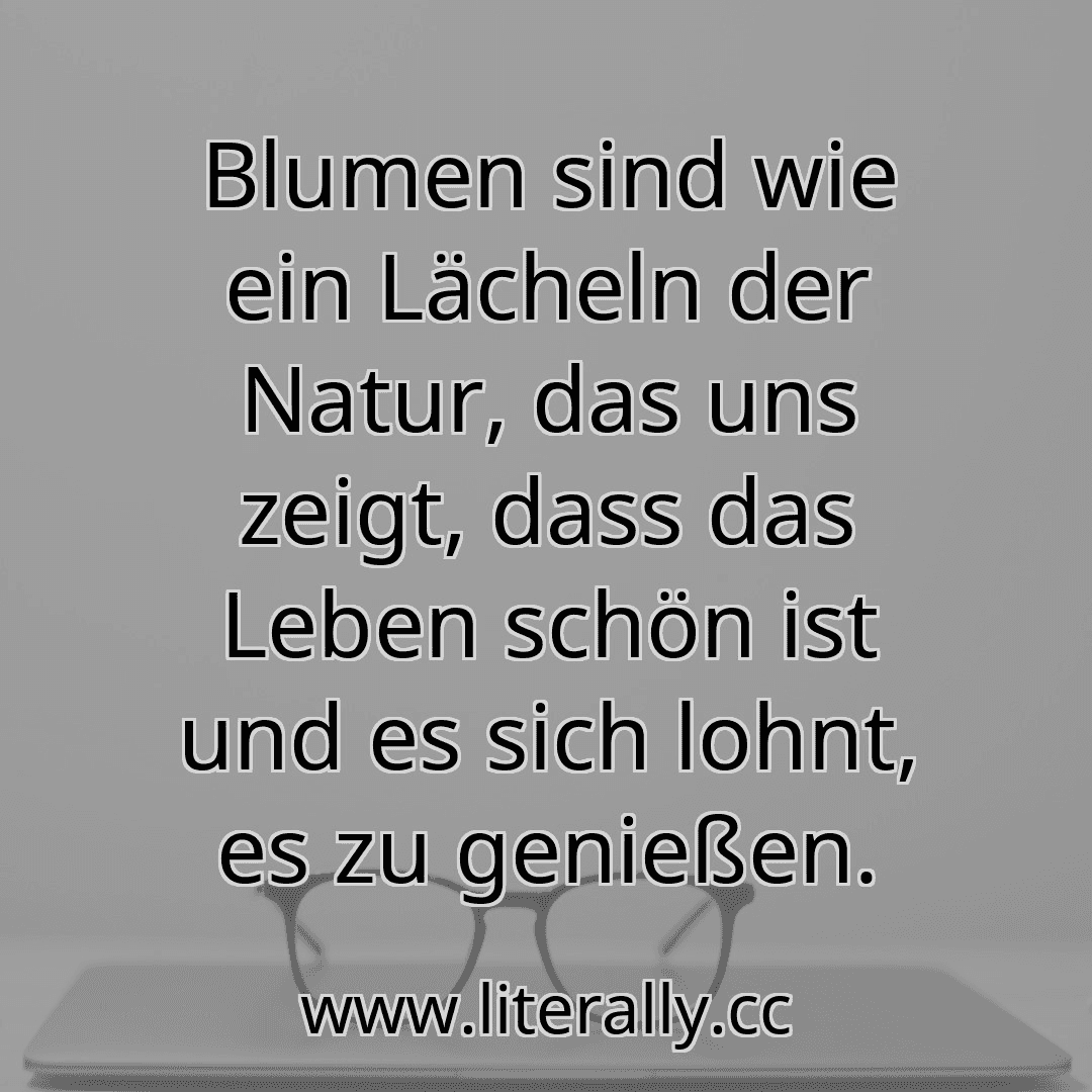 Blumen sind wie ein Lächeln der Natur, das uns zeigt, dass das Leben schön ist und es sich lohnt, es zu genießen.
