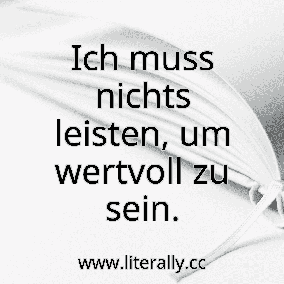 Ich muss nichts leisten, um wertvoll zu sein.
