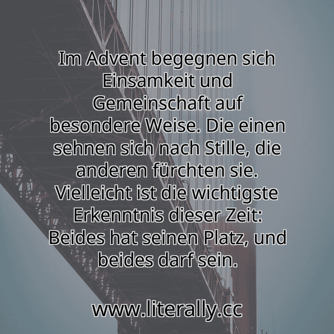 Im Advent begegnen sich Einsamkeit und Gemeinschaft auf besondere Weise. Die einen sehnen sich nach Stille, die anderen fürchten sie. Vielleicht ist die wichtigste Erkenntnis dieser Zeit: Beides hat seinen Platz, und beides darf sein.
