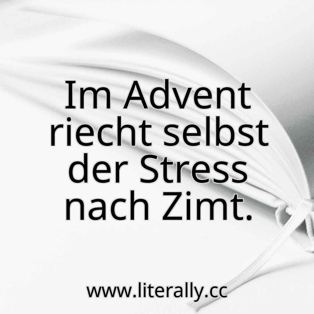 Im Advent riecht selbst der Stress nach Zimt.
