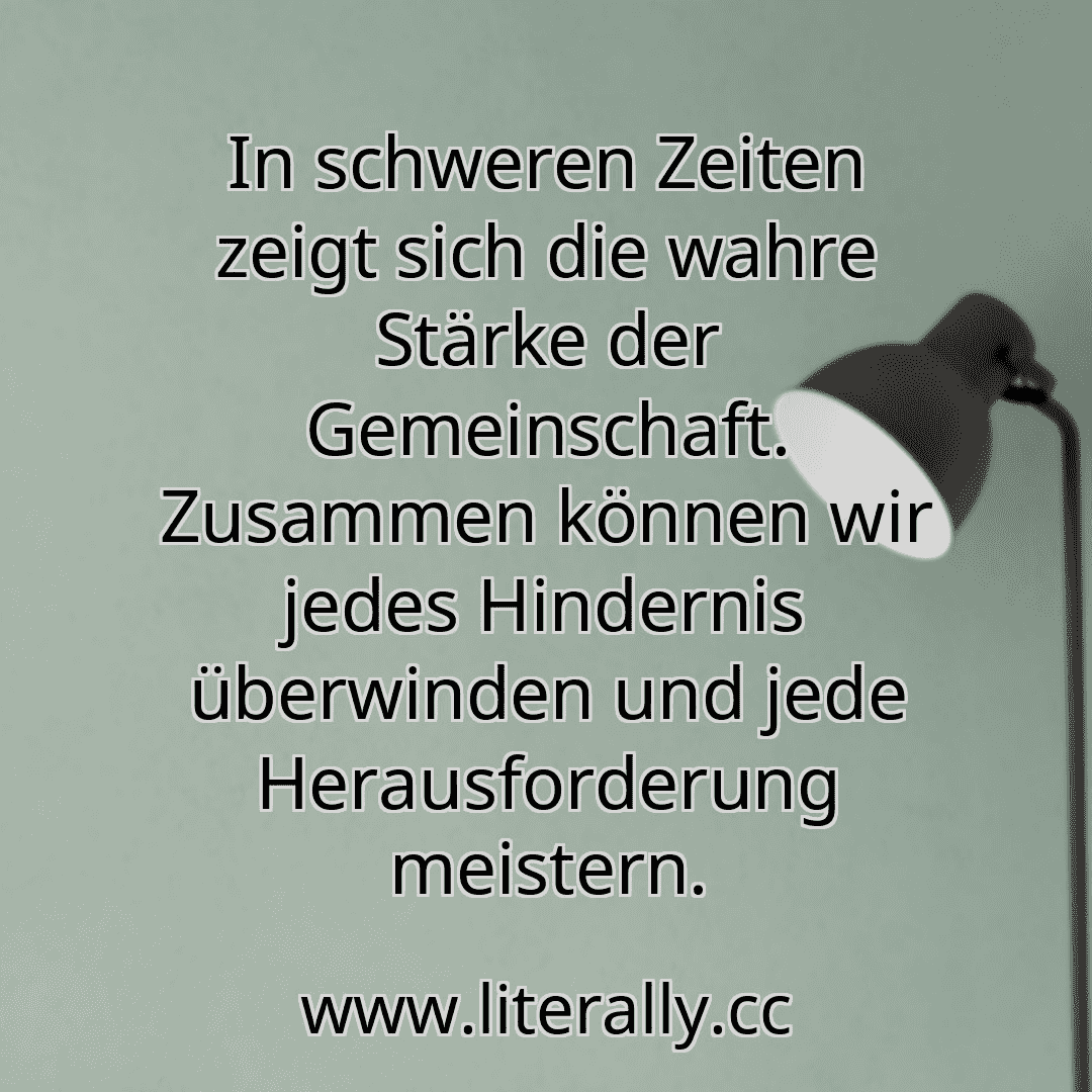 In schweren Zeiten zeigt sich die wahre Stärke der Gemeinschaft. Zusammen können wir jedes Hindernis überwinden und jede Herausforderung meistern.
