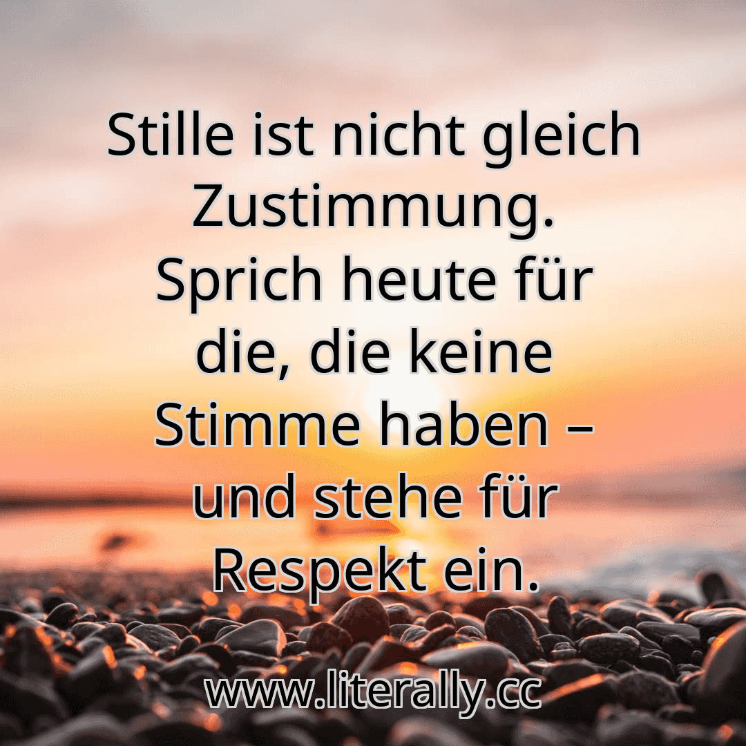 Stille ist nicht gleich Zustimmung. Sprich heute für die, die keine Stimme haben – und stehe für Respekt ein.
