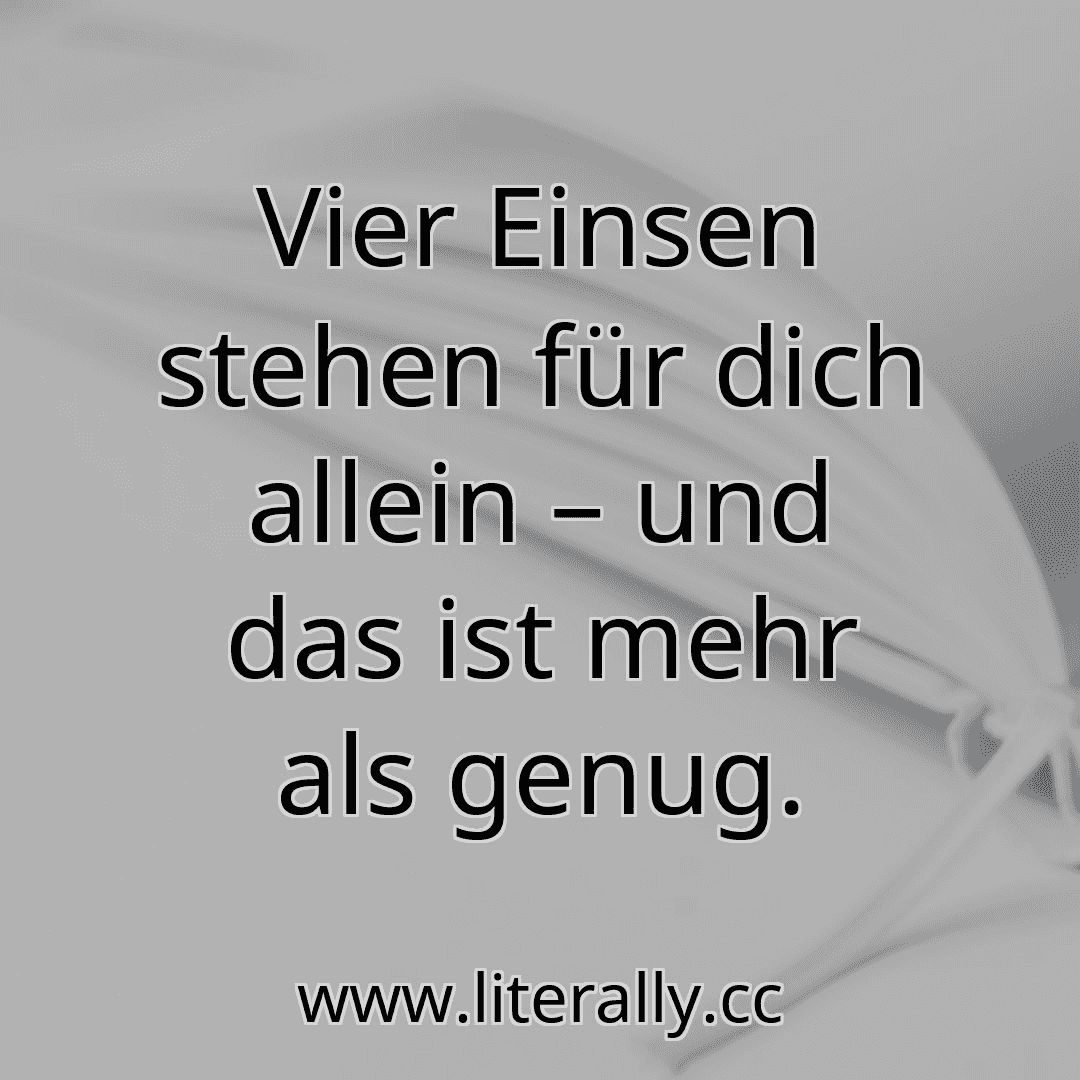 Vier Einsen stehen für dich allein – und das ist mehr als genug.
