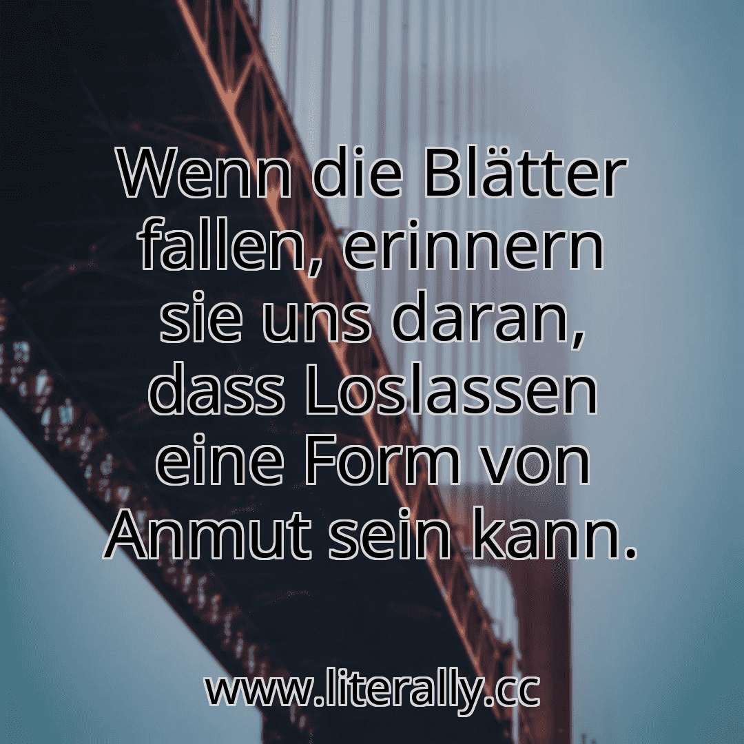 Wenn die Blätter fallen, erinnern sie uns daran, dass Loslassen eine Form von Anmut sein kann.

