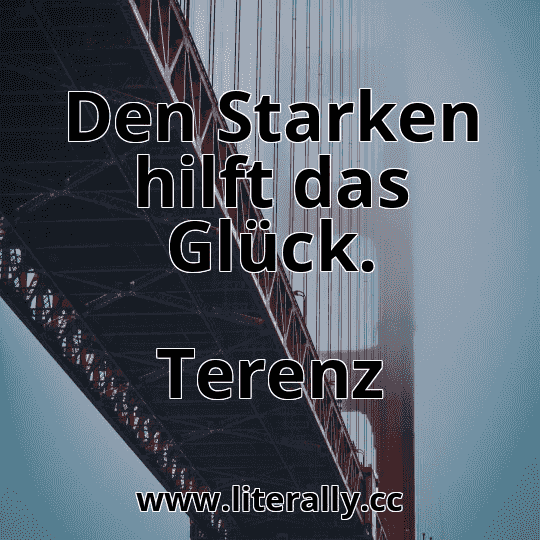 Den Starken hilft das Glück.
Terenz
