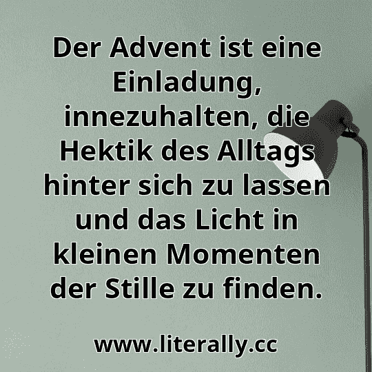 Der Advent ist eine Einladung, innezuhalten, die Hektik des Alltags hinter sich zu lassen und das Licht in kleinen Momenten der Stille zu finden.
