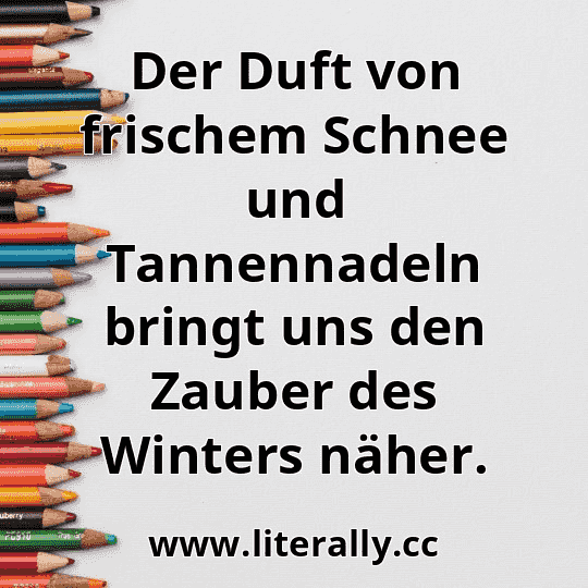 Der Duft von frischem Schnee und Tannennadeln bringt uns den Zauber des Winters näher.
