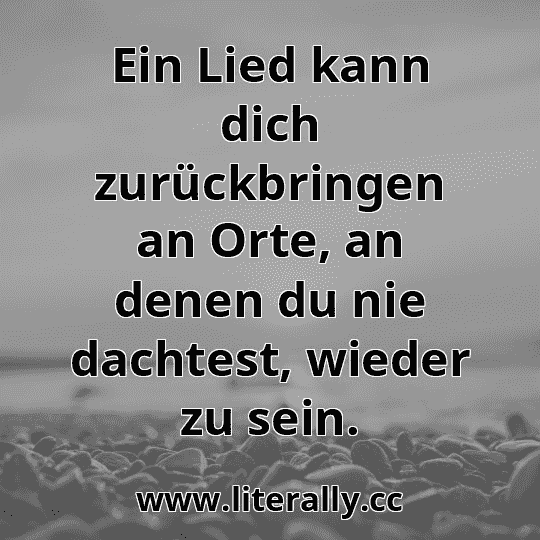 Ein Lied kann dich zurückbringen an Orte, an denen du nie dachtest, wieder zu sein.
