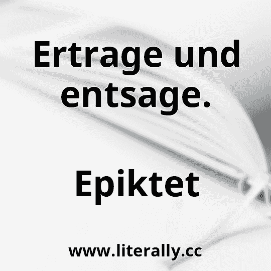 Ertrage und entsage.
Epiktet
