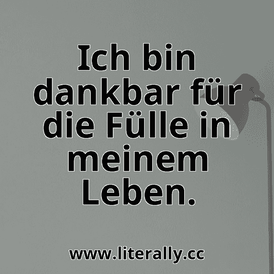 Ich bin dankbar für die Fülle in meinem Leben.
