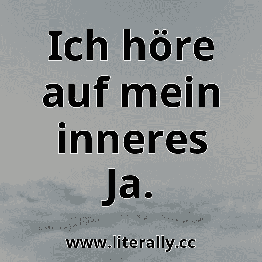 Ich höre auf mein inneres Ja.
