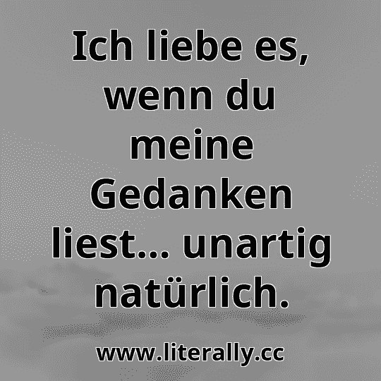 Ich liebe es, wenn du meine Gedanken liest… unartig natürlich.
