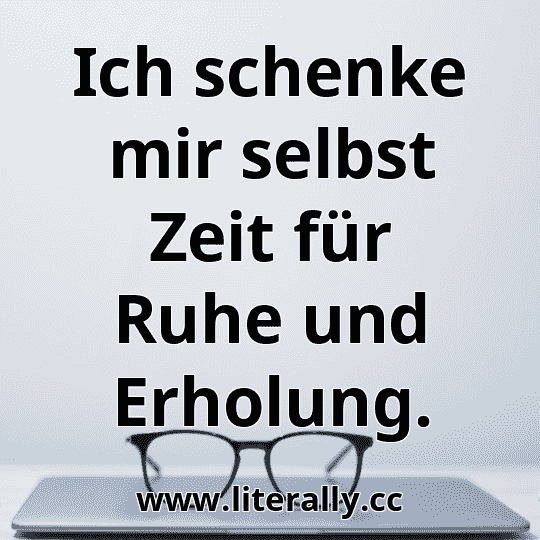 Ich schenke mir selbst Zeit für Ruhe und Erholung.
