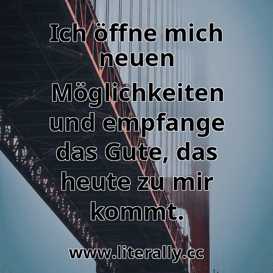 Ich öffne mich neuen Möglichkeiten und empfange das Gute, das heute zu mir kommt.
