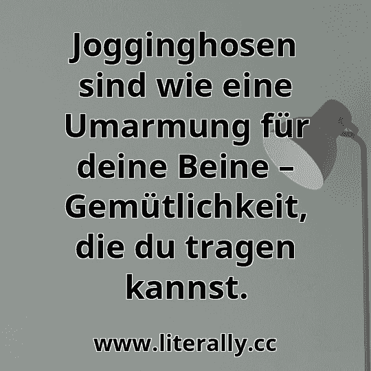 Jogginghosen sind wie eine Umarmung für deine Beine – Gemütlichkeit, die du tragen kannst.
