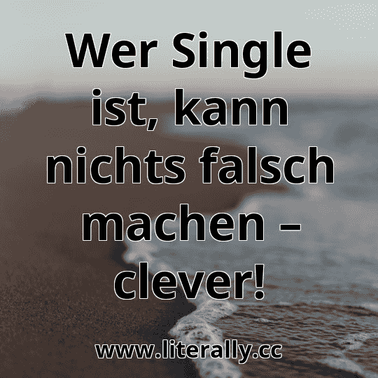 Wer Single ist, kann nichts falsch machen – clever!
